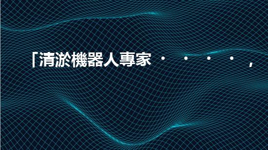 「清淤機器人專家，解決你的河道難題」